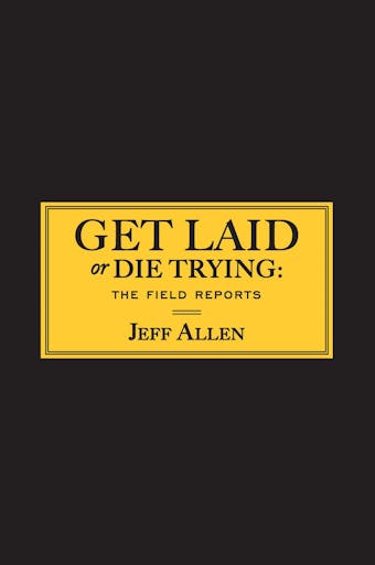 Get Laid or Die Trying: The Field Reports - undefined