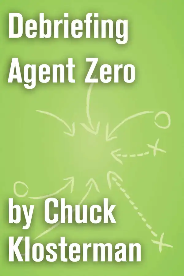 Debriefing Agent Zero : An Essay from Chuck Klosterman IV