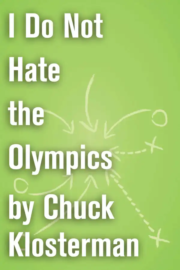 I Do Not Hate the Olympics : An Essay from Chuck Klosterman IV