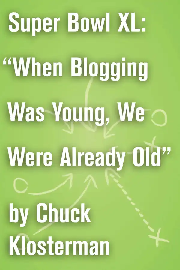 Super Bowl XL: "When Blogging Was Young, We Were Already Old" : A Previously Published Essay