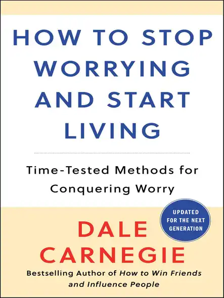 How To Stop Worrying And Start Living : Time-Tested Methods For Conquering Worry