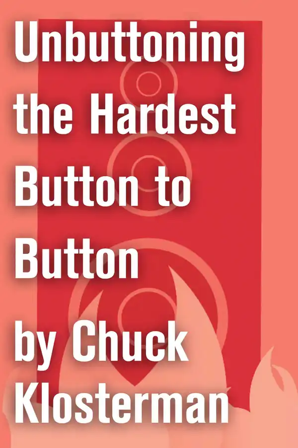 Unbuttoning the Hardest Button to Button : An Essay from Chuck Klosterman IV