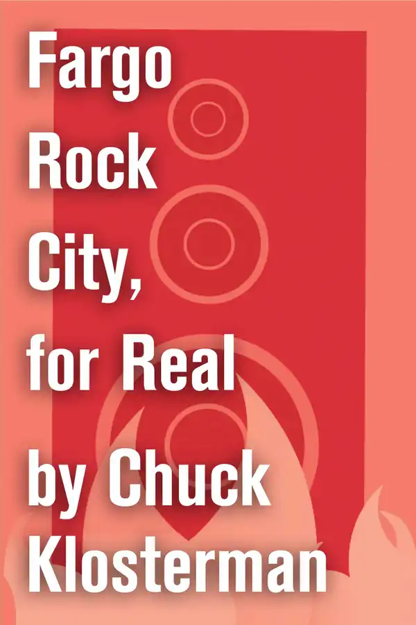 Fargo Rock City, for Real : An Essay from Chuck Klosterman IV