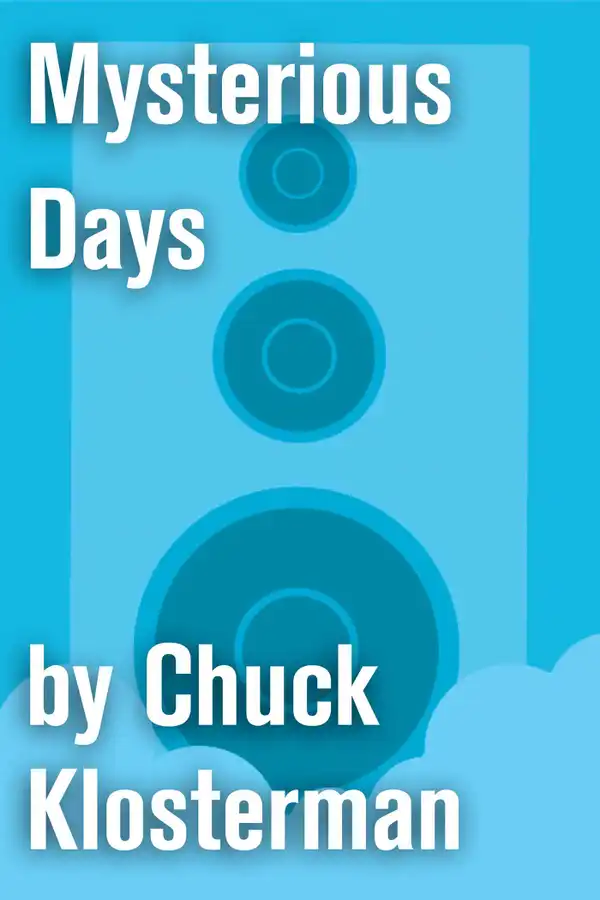 Mysterious Days : An Essay from Chuck Klosterman IV