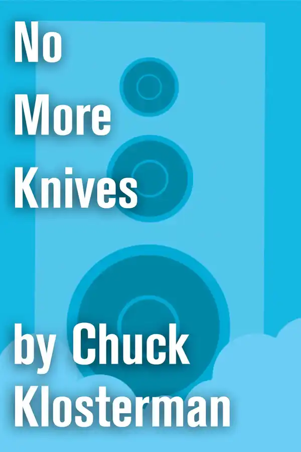 No More Knives : An Essay from Chuck Klosterman IV