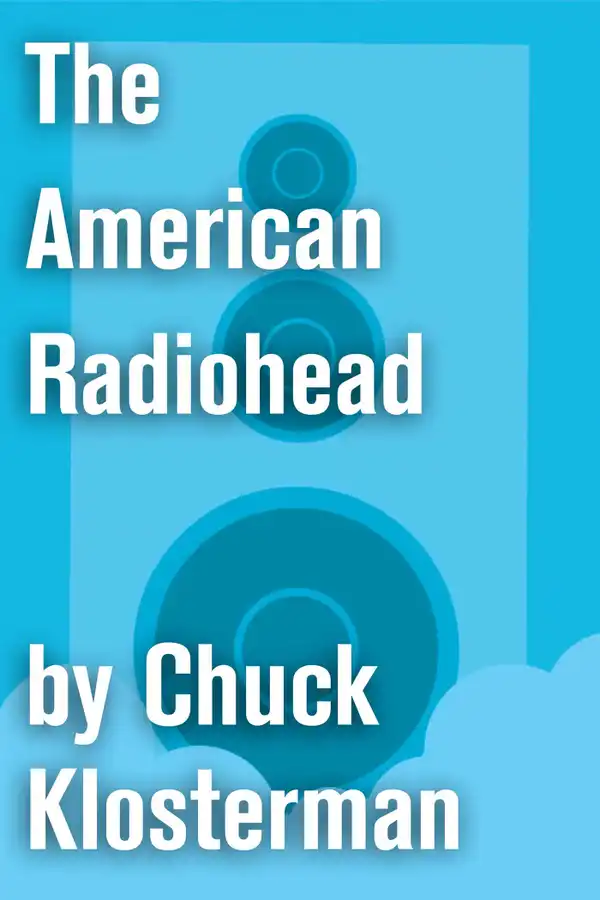 The American Radiohead : An Essay from Chuck Klosterman IV