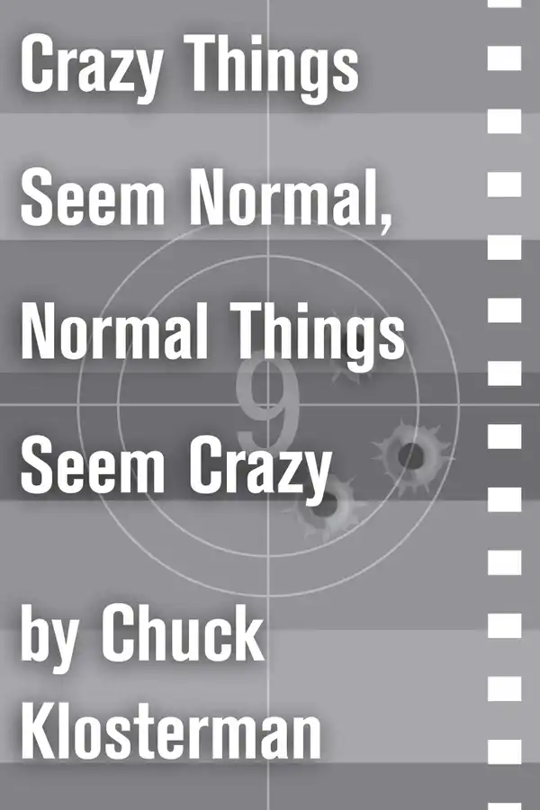 Crazy Things Seem Normal, Normal Things Seem Crazy : An Essay from Chuck Klosterman IV