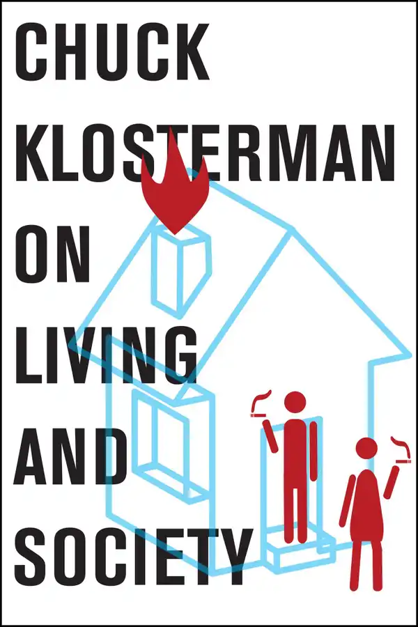Chuck Klosterman on Living and Society : A Collection of Previously Published Essays