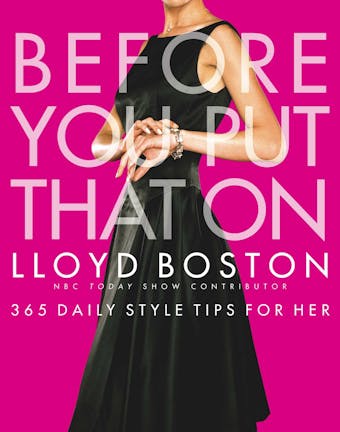 Before You Put That On: 365 Daily Style Tips for Her - Lloyd Boston