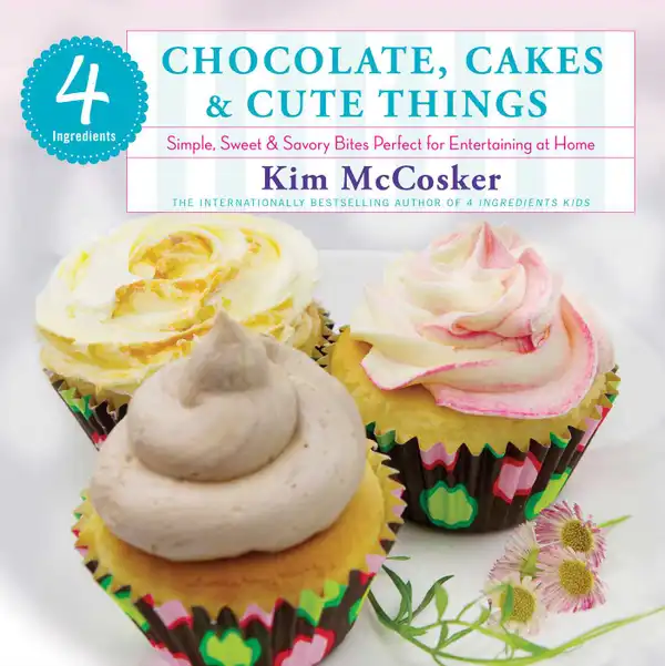 4 Ingredients Chocolate, Cakes & Cute Things : Simple, Sweet & Savory Bites Perfect for Entertaining at Home
