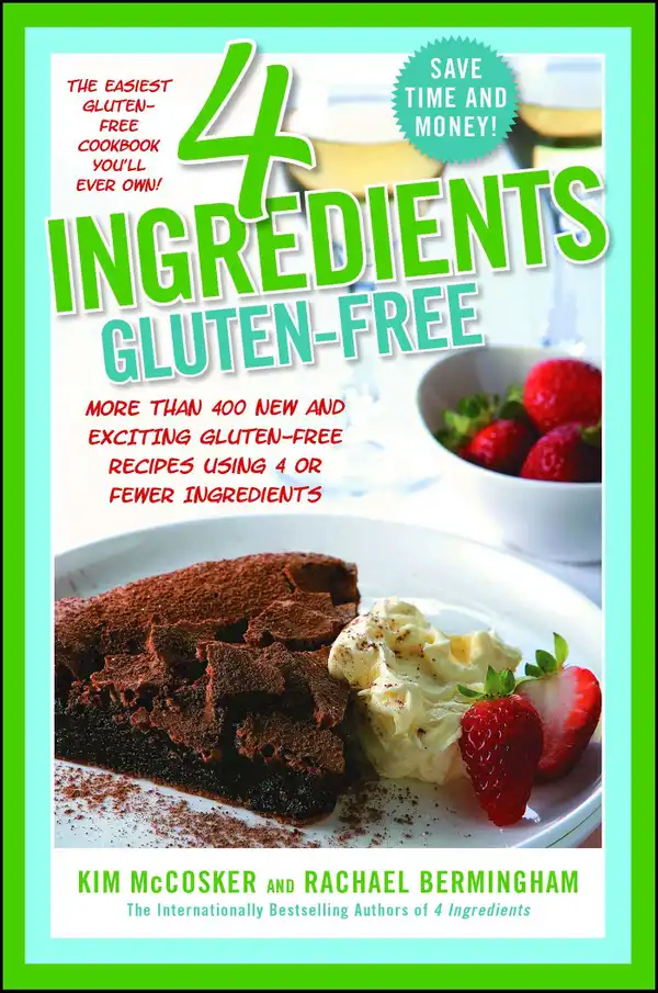 4 Ingredients Gluten-Free : More Than 400 New and Exciting Recipes All Made with 4 or Fewer Ingredients and All Gluten-Free!