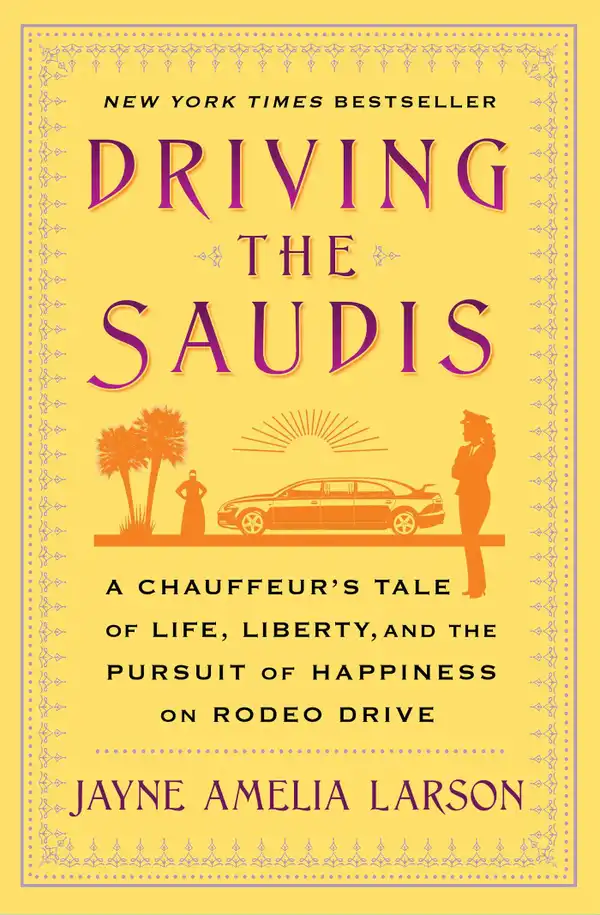 Driving the Saudis: A Chauffeur's Tale of the World's Richest Princesses (plus their servants, nannies, and one royal hairdresser)