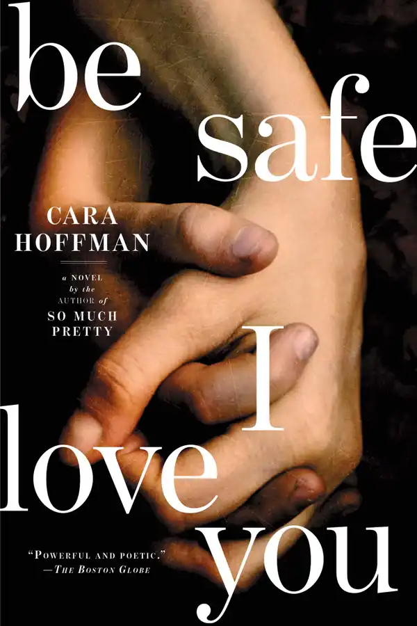 Be Safe I Love You : A Novel