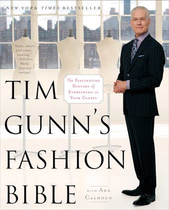Tim Gunn's Fashion Bible: The Fascinating History of Everything in Your Closet - Tim Gunn, Ada Calhoun