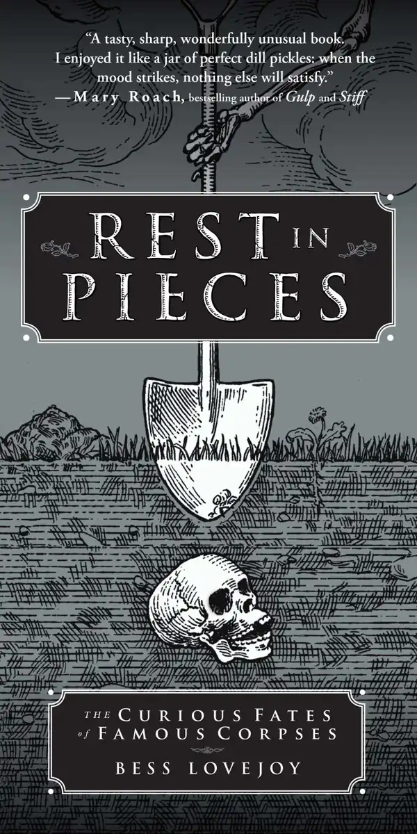 Rest in Pieces : The Curious Fates of Famous Corpses