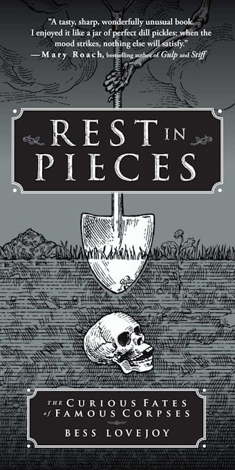Rest in Pieces: The Curious Fates of Famous Corpses - Bess Lovejoy
