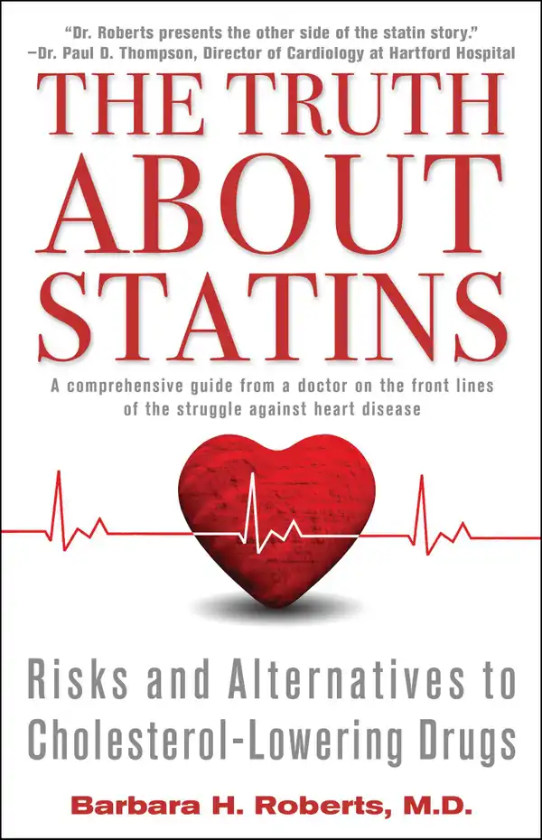The Truth About Statins : Risks and Alternatives to Cholesterol-Lowering Dru