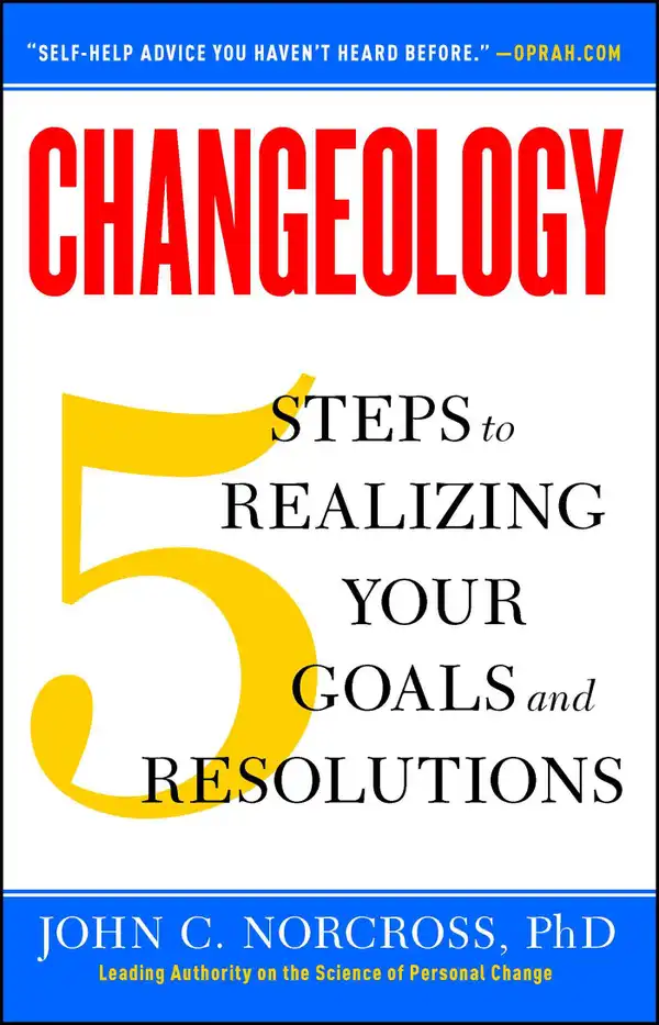 Changeology : 5 Steps to Realizing Your Goals and Resolutions