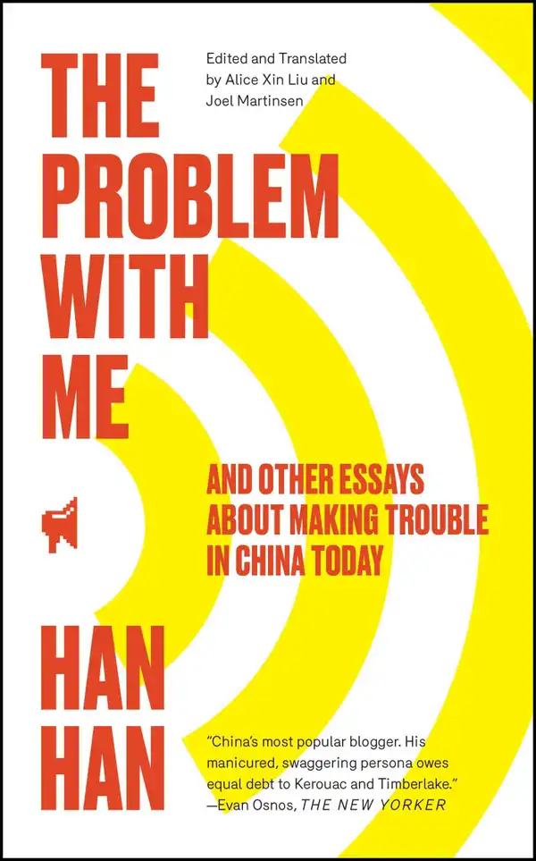 The Problem with Me : And Other Essays About Making Trouble in China Today