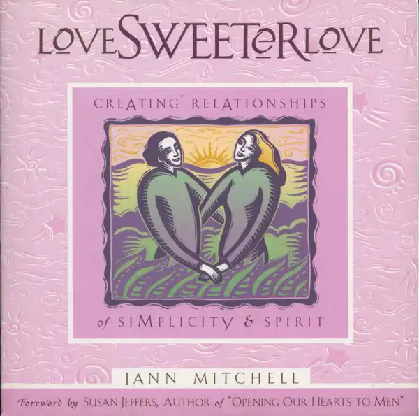 Love Sweeter Love : Creating Relationships Of Simplicity And Spirit