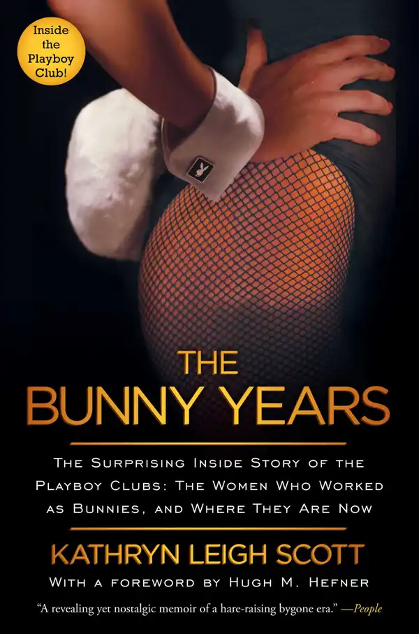 The Bunny Years : The Surprising Inside Story of the Playboy Clubs: The Women Who Worked as Bunnies, and Where They Are Now