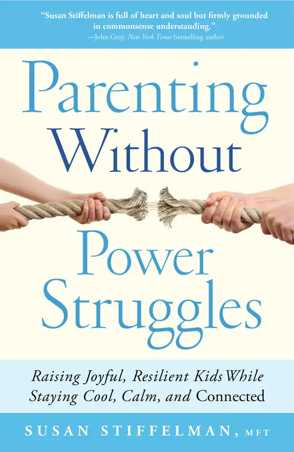Parenting Without Power Struggles : Raising Joyful, Resilient Kids While Staying Cool, Calm, and Connected