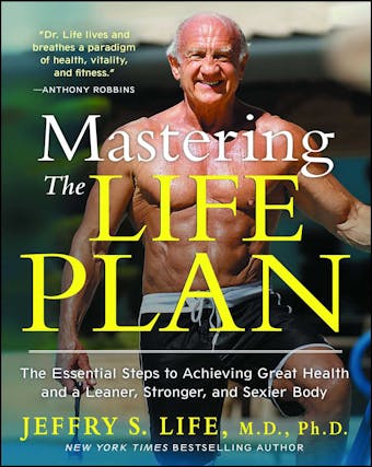 Mastering the Life Plan: The Essential Steps to Achieving Great Health and a Leaner, Stronger, and Sexier Body - undefined