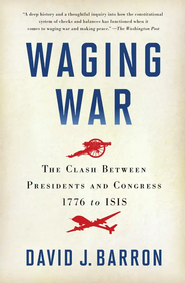 Waging War : The Clash Between Presidents and Congress, 1776 to ISIS