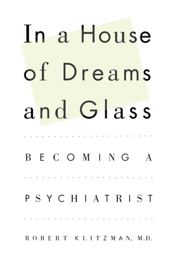 In a House of Dreams and Glass : Becoming a Psychiatrist
