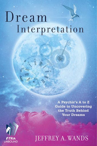 Dream Interpretation: A Psychic's A to Z Guide to Uncovering the Truth Behind Your Dreams - Jeffrey A. Wands