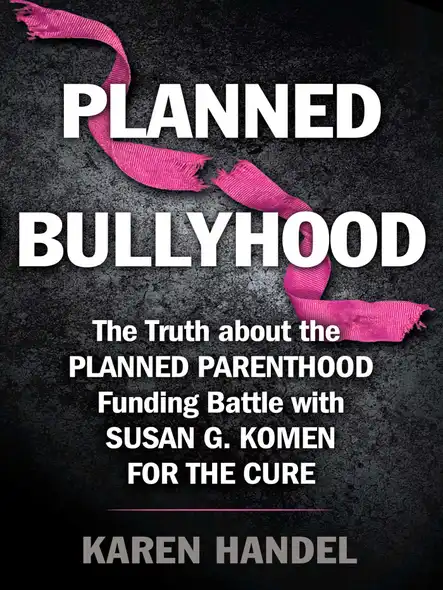 Planned Bullyhood : The Truth Behind The Headlines About The Planned Parenthood Funding Battle With Susan G. Komen For The Cure