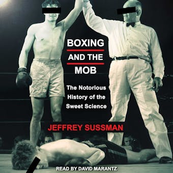 Boxing and the Mob: The Notorious History of the Sweet Science