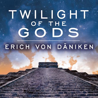 Twilight of the Gods: The Mayan Calendar and the Return of the Extraterrestrials - undefined