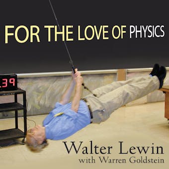 For the Love of Physics: From the End of the Rainbow to the Edge of Time - a Journey Through the Wonders of Physics - Warren Goldstein, Walter Lewin