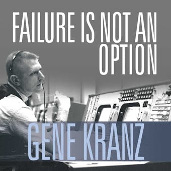 Failure Is Not an Option: Mission Control from Mercury to Apollo 13 and Beyond - Gene Kranz