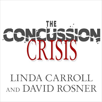 The Concussion Crisis: Anatomy of a Silent Epidemic - Linda Carroll, David Rosner