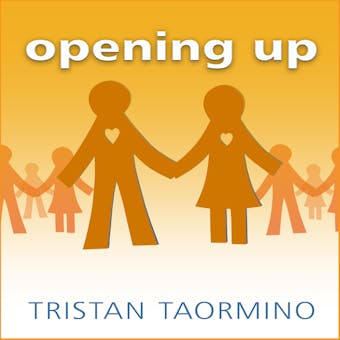 Opening Up: A Guide to Creating and Sustaining Open Relationships - Tristan Taormino