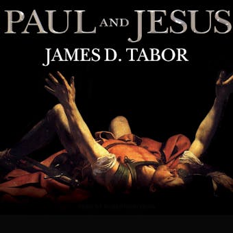 Paul and Jesus: How the Apostle Transformed Christianity - James D. Tabor