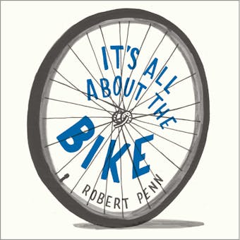 It's All About the Bike: The Pursuit of Happiness on Two Wheels - Robert Penn