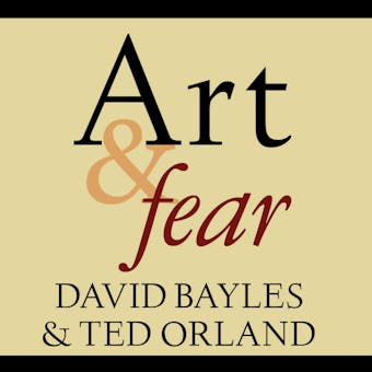 Art & Fear: Observations on the Perils and Rewards of Artmaking - David Bayles, Ted Orland
