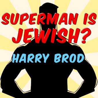 Superman Is Jewish?: How Comic Book Superheroes Came to Serve Truth, Justice, and the Jewish-American Way - Harry Brod
