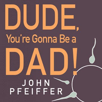 Dude, You're Gonna Be a Dad!: How to Get Both of You Through the Next 9 Months - undefined
