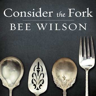 Consider the Fork: A History of How We Cook and Eat - Bee Wilson