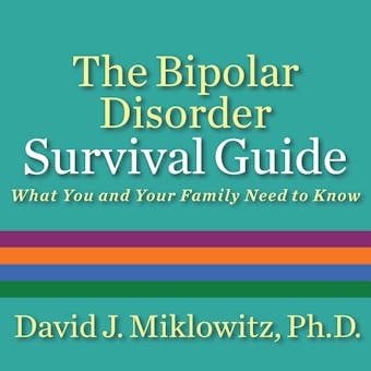 The Bipolar Disorder Survival Guide: What You and Your Family Need to Know - undefined