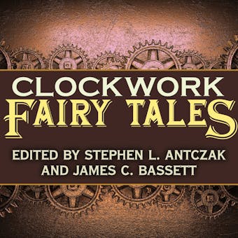 Clockwork Fairy Tales: A Collection of Steampunk Fables - undefined