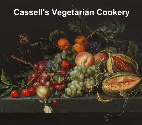 Cassell's Vegetarian Cookery: A Manual of Cheap and Wholesome Diet