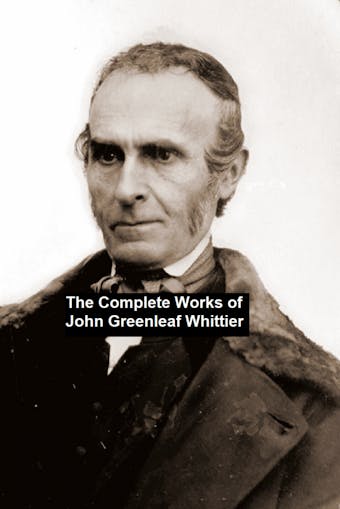 The Complete Works of John Greenleaf Whittier - undefined