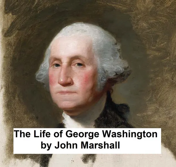 The Life of George Washington : All Five Volumes in a Single File