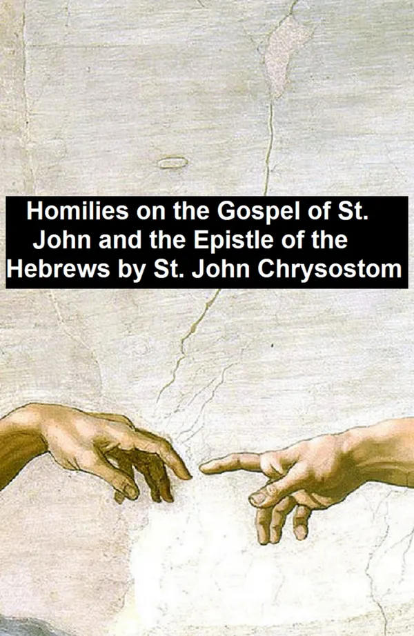 Homiles on the Gospel of St. John and the Epistle of the Hebrews