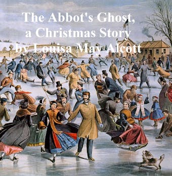 The Abbot's Ghost or Maurice Treherne's Temptation, A Christmas Story - Louisa May Alcott